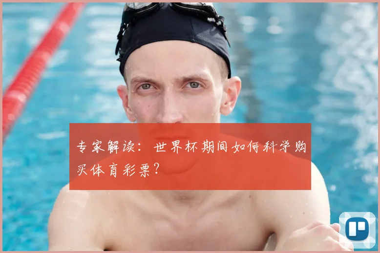 专家解读:世界杯期间如何科学购买体育彩票?