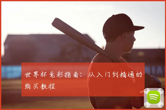 世界杯竞彩指南：从入门到精通的购买教程