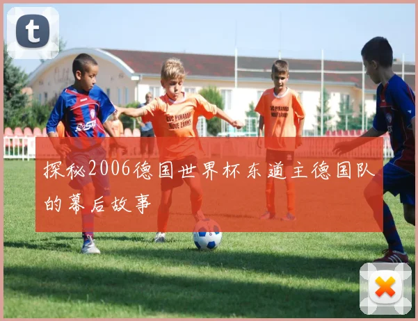探秘2006德国世界杯东道主德国队的幕后故事