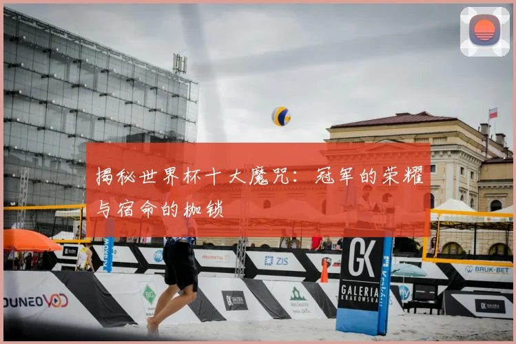 揭秘世界杯十大魔咒：冠军的荣耀与宿命的枷锁