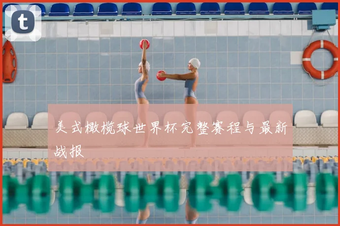 美式橄榄球世界杯完整赛程与最新战报