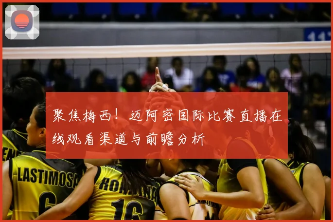 聚焦梅西!迈阿密国际比赛直播在线观看渠道与前瞻分析